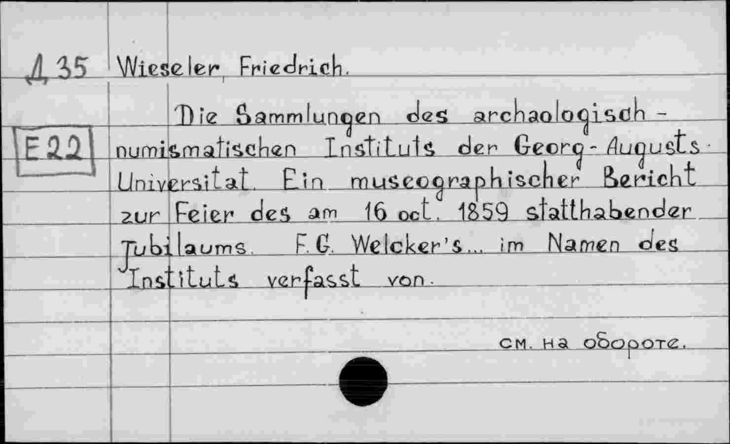 ﻿Wiese 1er Friedrich.
Die £ammlu
numismatischen__LnstiLuR dem Georcÿ - rtu^ußts
Univlersitat. Lin muß ecgraphischer .ISenicht zur Feier des am 16 oct, 1S59 statthabenden Tubil aums. F. C. Weicker’s... im Namen des
verj'asst
__сд._н.а oScipo: